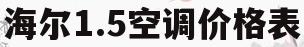 海尔1.5空调价格表(海尔空调15p多少钱一台)