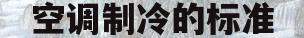 空调制冷的标准(空调制冷的标准单位时间是什么)