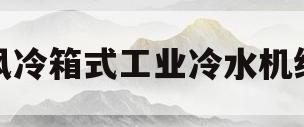 风冷箱式工业冷水机组(风冷式冷水机组工作原理图)