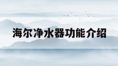 海尔净水器功能介绍(海尔净水器功能介绍图片)