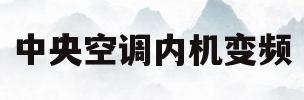 中央空调内机变频(中央空调内机变频怎么调)