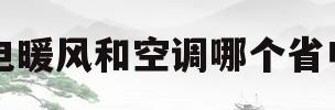 电暖风和空调哪个省电(空调暖风和电暖风哪个费电)