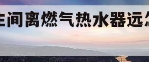卫生间离燃气热水器远怎么办(卫生间与厨房距离远 燃气热水器)