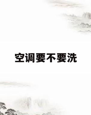 空调要不要洗(空调要不要做固定资产)