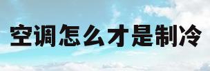 空调怎么才是制冷(空调怎么才是制冷的)