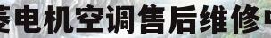三菱电机空调售后维修中心(三菱电机空调售后维修中心地址)