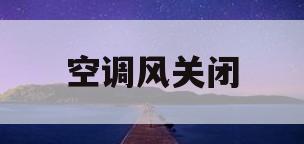 空调风关闭(空调有风怎么关)