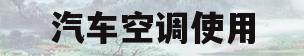 汽车空调使用(汽车空调使用视频教程)