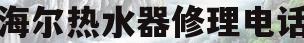 海尔热水器修理电话(海尔热水器维修部电话)