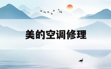 美的空调修理(美的空调修理一般多长时间)