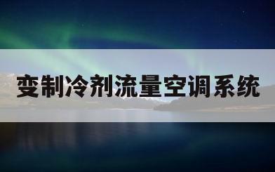 变制冷剂流量空调系统(变制冷剂流量空调系统又称 系统)
