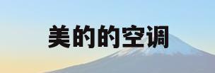 美的的空调(美的的空调质量好还是格力好好)