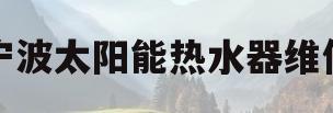 宁波太阳能热水器维修(宁波太阳能热水器维修服务)
