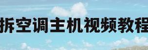 拆空调主机视频教程(怎样拆装空调主机视频)