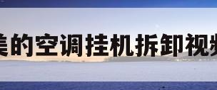 美的空调挂机拆卸视频(美的空调挂机拆卸视频大全)