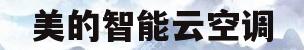 美的智能云空调(美的云空调怎样使用)