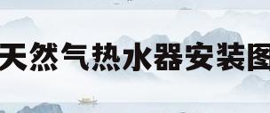 天然气热水器安装图(天然气热水器安装图片大全 效果图)