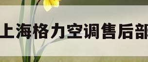 上海格力空调售后部(格力空调售后全国联保电话)