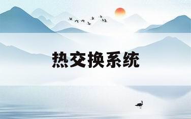 热交换系统(热交换系统生产厂家)