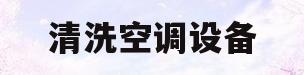清洗空调设备(清洗空调设备多少钱)