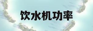 饮水机功率(饮水机功率大的好还是小的好)