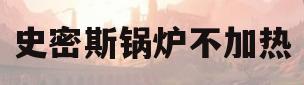 史密斯锅炉不加热(史密斯锅炉不加热怎么修)
