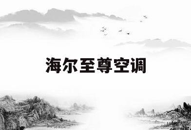海尔至尊空调(海尔至尊空调使用说明书)