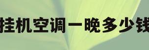 挂机空调一晚多少钱(挂机空调一天多少电费)