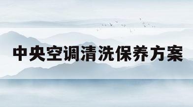中央空调清洗保养方案(中央空调清洗保养方案设计)