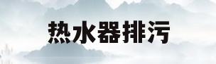 热水器排污(热水器排污口多大的套筒)