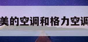 美的空调和格力空调(美的空调和格力空调哪个省电)