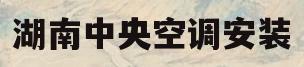湖南中央空调安装(湖南中央空调安装公司排名)