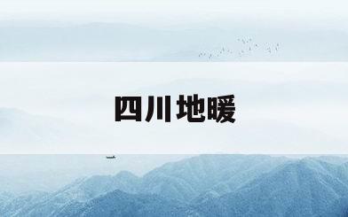 四川地暖(四川地暖使用费用补贴政策)