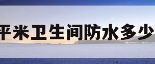 5平米卫生间防水多少钱(5平米卫生间防水多少钱一米)