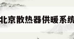 北京散热器供暖系统(北京散热器供暖系统厂家)