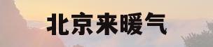 北京来暖气(北京来暖气前多少度)