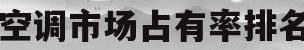 空调市场占有率排名(2021年空调市场占有率)