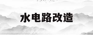 水电路改造(水电路改造图怎么画)