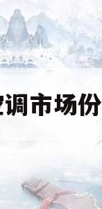 中央空调市场份额排名(中央空调市场占有率排名)