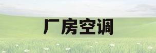 厂房空调(厂房空调系统工作原理)
