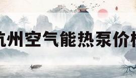 杭州空气能热泵价格(杭州空气能热泵价格查询)