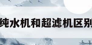 纯水机和超滤机区别(超滤机和纯水机哪个适合家用)