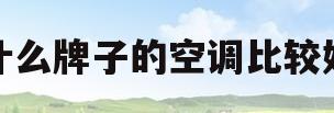 什么牌子的空调比较好(什么牌子的空调比较好一点)