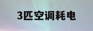 3匹空调耗电(3匹空调耗电量)