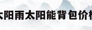 太阳雨太阳能背包价格(太阳雨太阳能支架是什么材质)