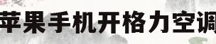 苹果手机开格力空调(苹果手机开格力空调怎么开启)