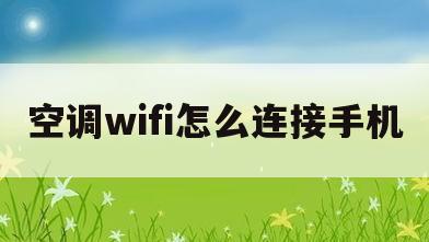 空调wifi怎么连接手机(小天鹅空调wifi怎么连接手机)