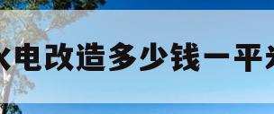 水电改造多少钱一平米(别墅水电改造多少钱一平米)
