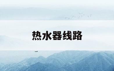 热水器线路(热水器线路坏了维修费多少)