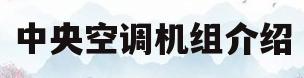 中央空调机组介绍(中央空调机组工作原理图)